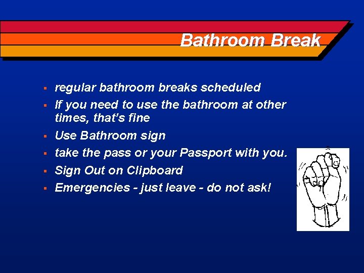 Bathroom Break § § § regular bathroom breaks scheduled If you need to use