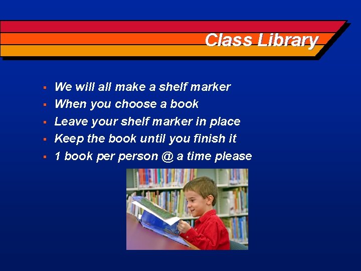 Class Library § § § We will all make a shelf marker When you