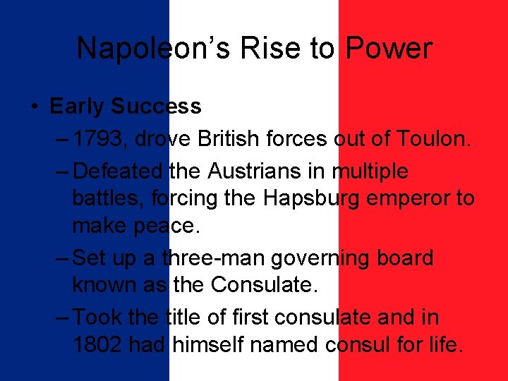 Napoleon’s Rise to Power • Early Success – 1793, drove British forces out of
