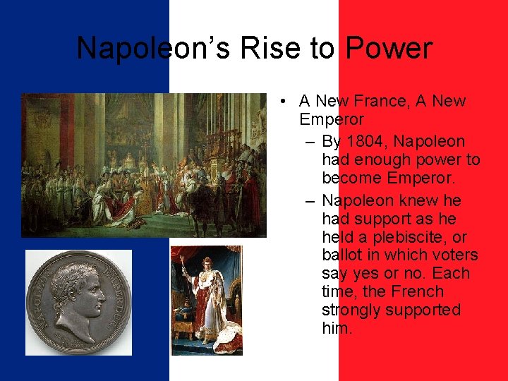 Napoleon’s Rise to Power • A New France, A New Emperor – By 1804,