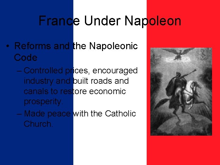 France Under Napoleon • Reforms and the Napoleonic Code – Controlled prices, encouraged industry