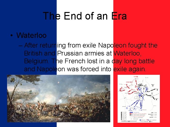 The End of an Era • Waterloo – After returning from exile Napoleon fought