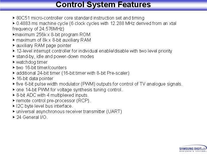 Control System Features ▶ 80 C 51 micro-controller core standard instruction set and timing