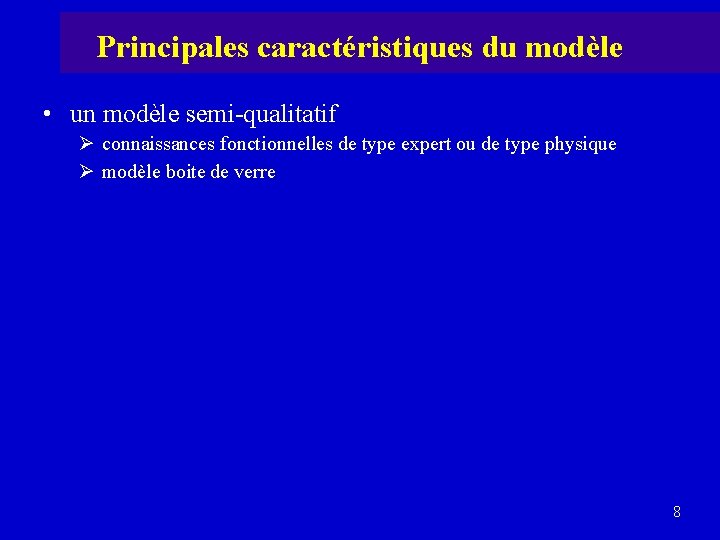 Principales caractéristiques du modèle • un modèle semi-qualitatif Ø connaissances fonctionnelles de type expert