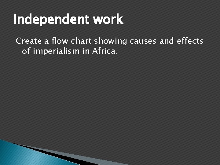 Independent work Create a flow chart showing causes and effects of imperialism in Africa.