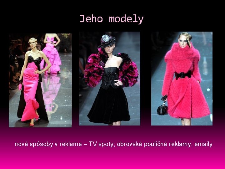 Jeho modely nové spôsoby v reklame – TV spoty, obrovské pouličné reklamy, emaily 