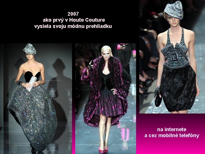 2007 ako prvý v Houte Couture vysiela svoju módnu prehliadku na internete a cez