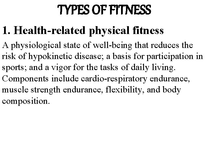 TYPES OF FITNESS 1. Health-related physical fitness A physiological state of well-being that reduces