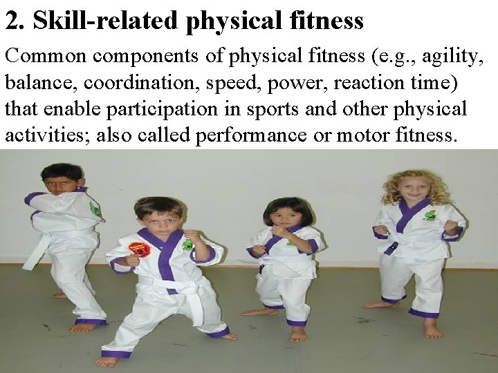 2. Skill-related physical fitness Common components of physical fitness (e. g. , agility, balance,