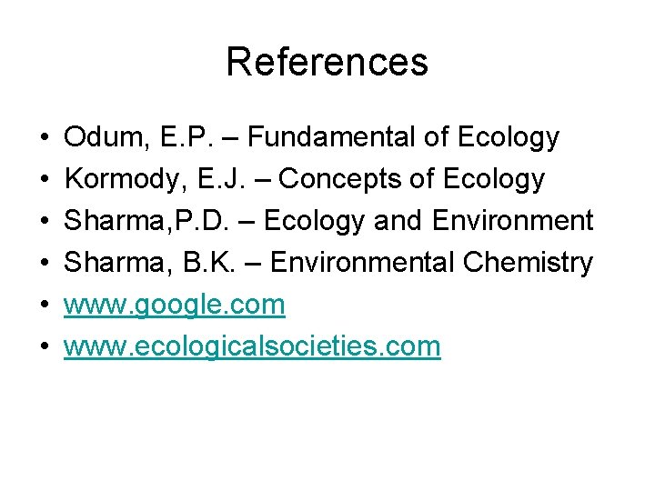 References • • • Odum, E. P. – Fundamental of Ecology Kormody, E. J.