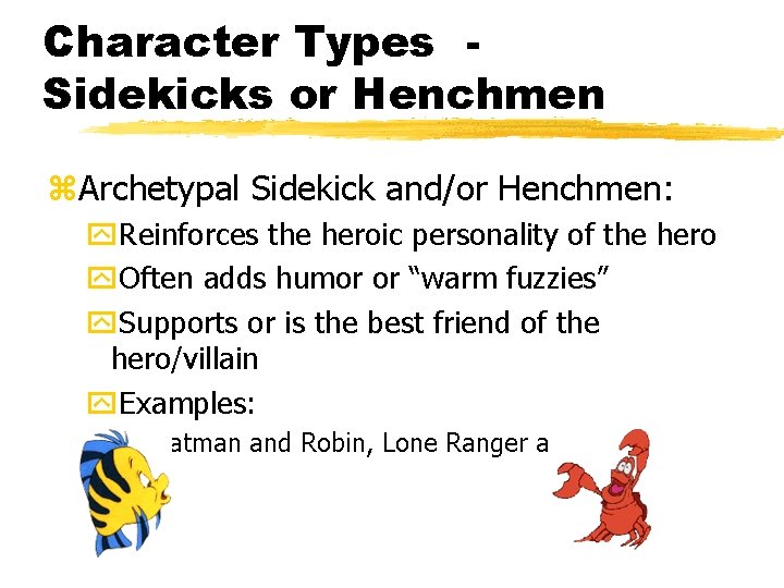 Character Types Sidekicks or Henchmen z. Archetypal Sidekick and/or Henchmen: y. Reinforces the heroic