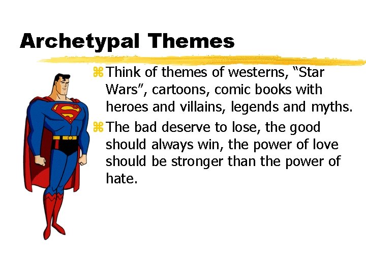 Archetypal Themes z Think of themes of westerns, “Star Wars”, cartoons, comic books with