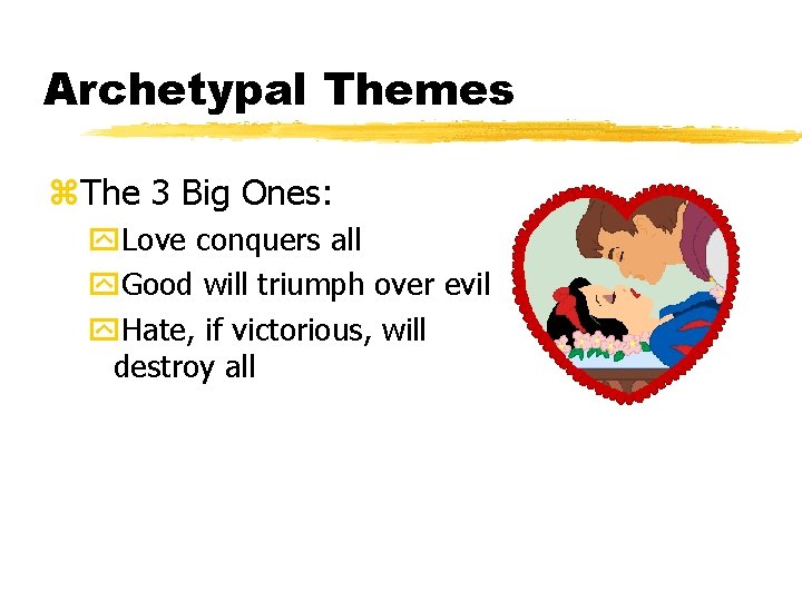 Archetypal Themes z. The 3 Big Ones: y. Love conquers all y. Good will