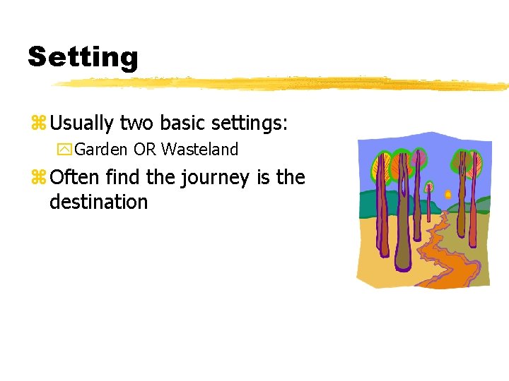 Setting z. Usually two basic settings: y. Garden OR Wasteland z. Often find the