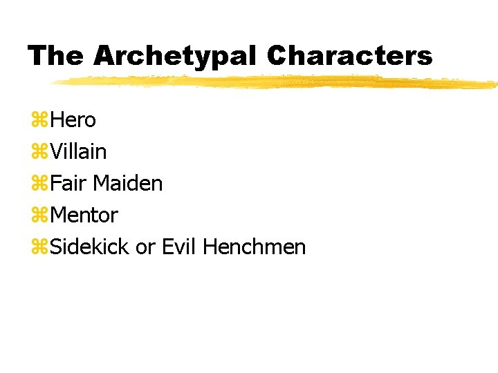The Archetypal Characters z. Hero z. Villain z. Fair Maiden z. Mentor z. Sidekick