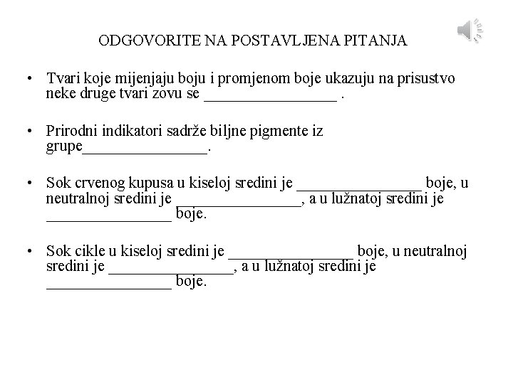 ODGOVORITE NA POSTAVLJENA PITANJA • Tvari koje mijenjaju boju i promjenom boje ukazuju na