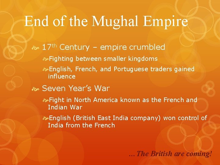 End of the Mughal Empire 17 th Century – empire crumbled Fighting between smaller