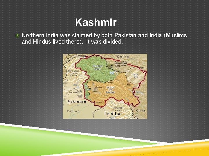 Kashmir Northern India was claimed by both Pakistan and India (Muslims and Hindus lived