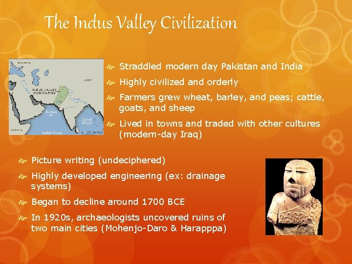 The Indus Valley Civilization Straddled modern day Pakistan and India Highly civilized and orderly