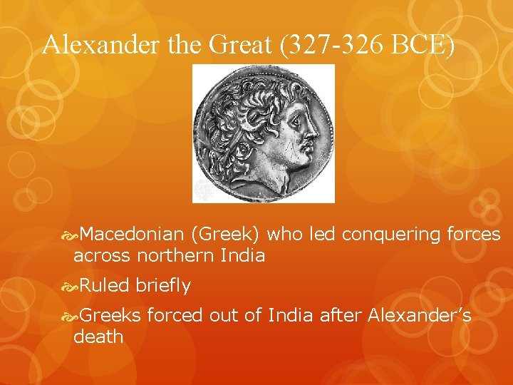 Alexander the Great (327 -326 BCE) Macedonian (Greek) who led conquering forces across northern