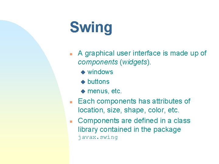 Swing n A graphical user interface is made up of components (widgets). windows u Swing n A graphical user interface is made up of components (widgets). windows u
