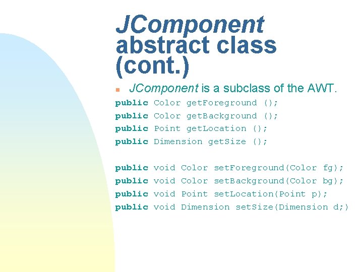 JComponent abstract class (cont. ) n JComponent is a subclass of the AWT. public JComponent abstract class (cont. ) n JComponent is a subclass of the AWT. public