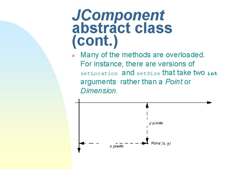 JComponent abstract class (cont. ) n Many of the methods are overloaded. For instance, JComponent abstract class (cont. ) n Many of the methods are overloaded. For instance,