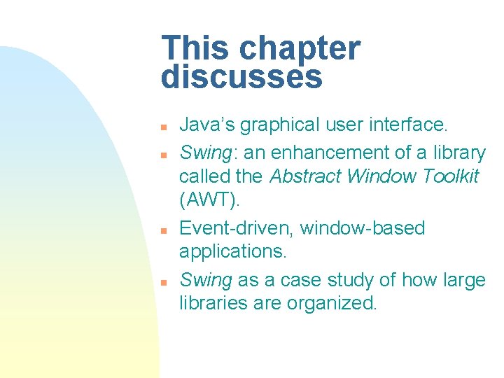 This chapter discusses n n Java’s graphical user interface. Swing: an enhancement of a This chapter discusses n n Java’s graphical user interface. Swing: an enhancement of a
