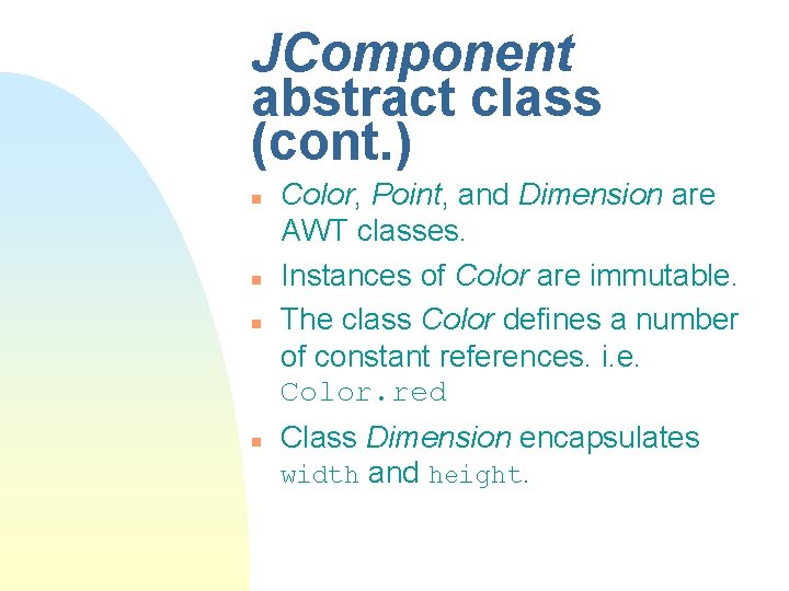 JComponent abstract class (cont. ) n n Color, Point, and Dimension are AWT classes. JComponent abstract class (cont. ) n n Color, Point, and Dimension are AWT classes.