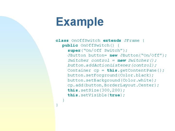Example class On. Off. Switch extends JFrame { public On. Off. Switch() { super(“On/Off Example class On. Off. Switch extends JFrame { public On. Off. Switch() { super(“On/Off