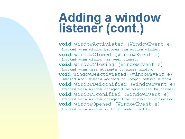 Adding a window listener (cont. ) void window. Activiated (Window. Event e) Invoked when Adding a window listener (cont. ) void window. Activiated (Window. Event e) Invoked when