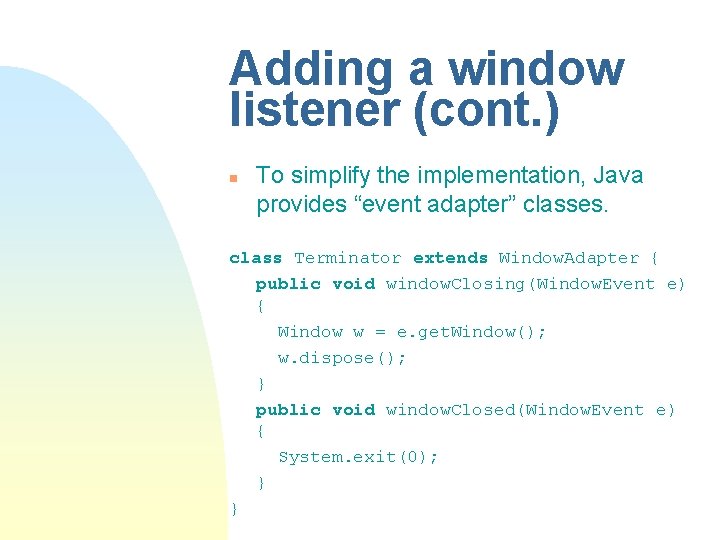 Adding a window listener (cont. ) n To simplify the implementation, Java provides “event Adding a window listener (cont. ) n To simplify the implementation, Java provides “event
