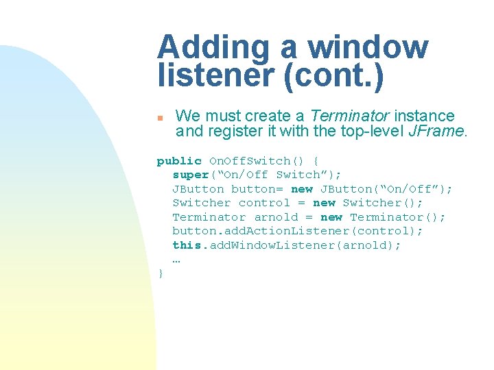 Adding a window listener (cont. ) n We must create a Terminator instance and Adding a window listener (cont. ) n We must create a Terminator instance and