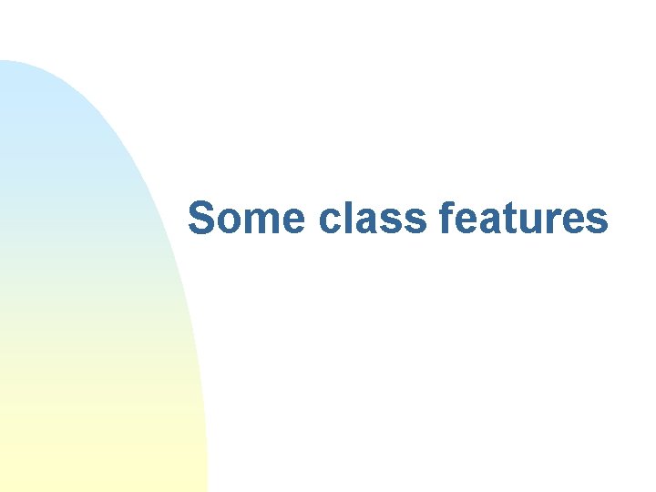 Some class features Some class features
