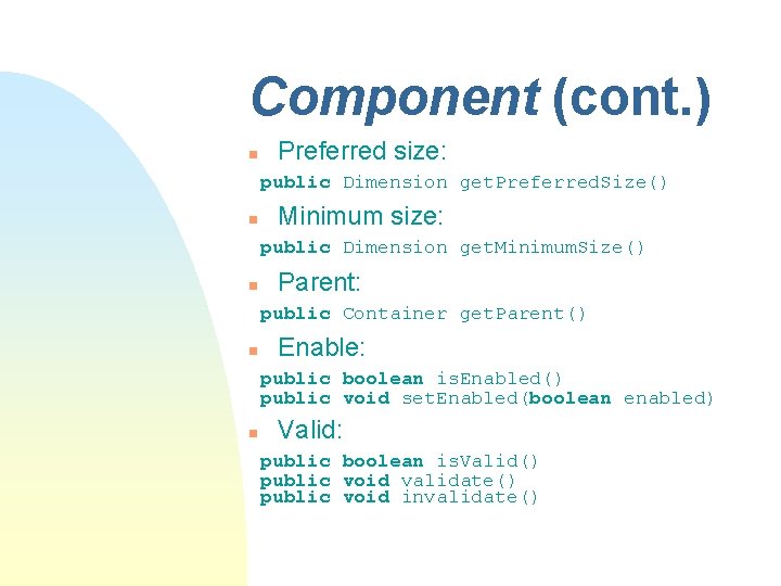 Component (cont. ) n Preferred size: public Dimension get. Preferred. Size() n Minimum size: Component (cont. ) n Preferred size: public Dimension get. Preferred. Size() n Minimum size: