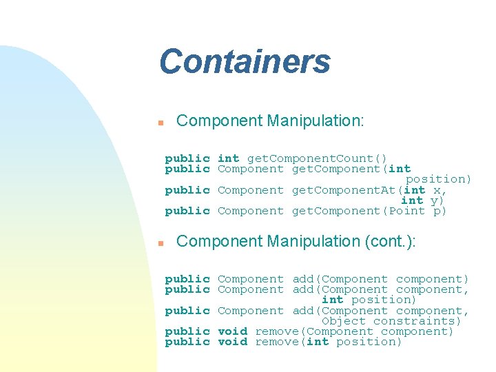Containers n Component Manipulation: public int get. Component. Count() public Component get. Component(int position) Containers n Component Manipulation: public int get. Component. Count() public Component get. Component(int position)