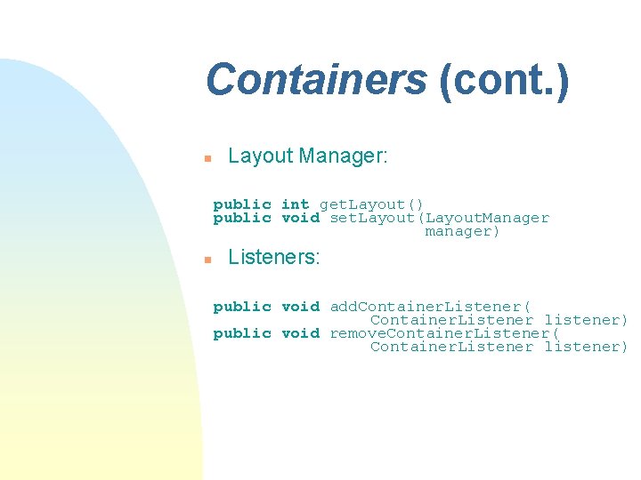 Containers (cont. ) n Layout Manager: public int get. Layout() public void set. Layout(Layout. Containers (cont. ) n Layout Manager: public int get. Layout() public void set. Layout(Layout.