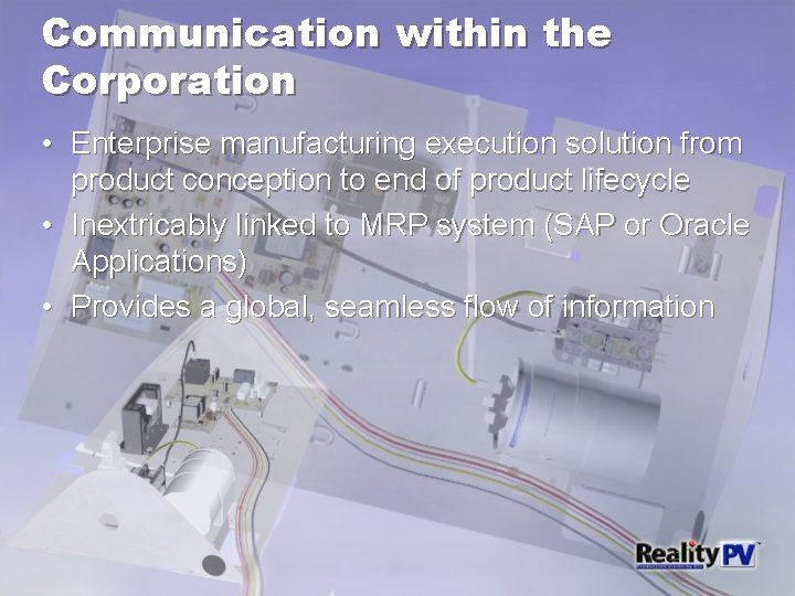 Communication within the Corporation • Enterprise manufacturing execution solution from product conception to end
