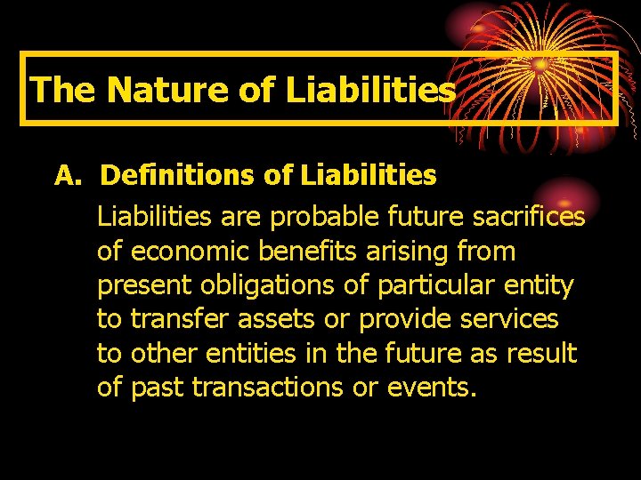 The Nature of Liabilities A. Definitions of Liabilities are probable future sacrifices of economic