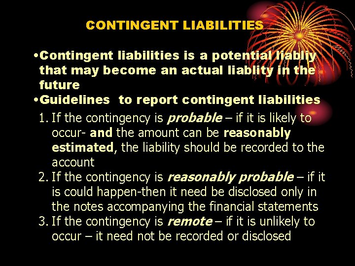 CONTINGENT LIABILITIES • Contingent liabilities is a potential liabliy that may become an actual