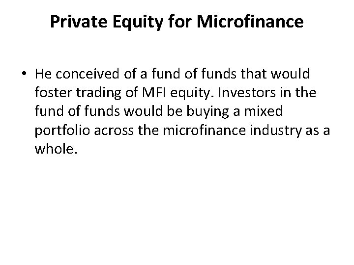 Private Equity for Microfinance • He conceived of a fund of funds that would