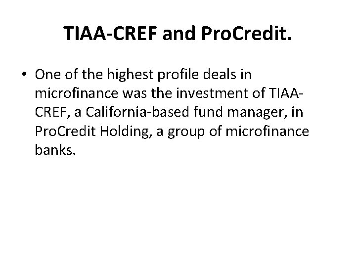 TIAA-CREF and Pro. Credit. • One of the highest profile deals in microfinance was