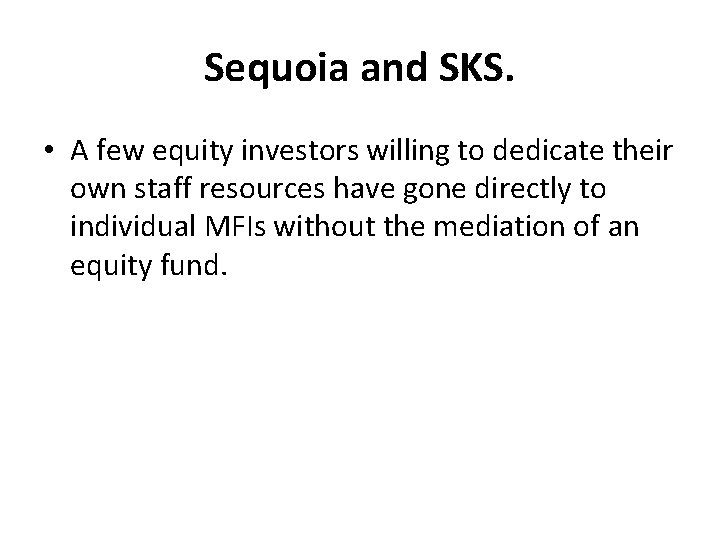 Sequoia and SKS. • A few equity investors willing to dedicate their own staff