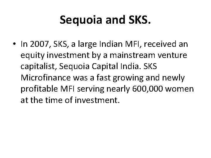 Sequoia and SKS. • In 2007, SKS, a large Indian MFI, received an equity