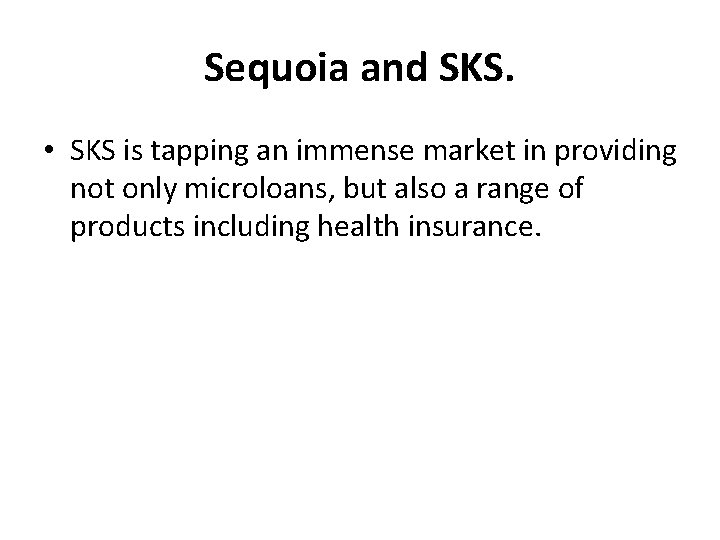 Sequoia and SKS. • SKS is tapping an immense market in providing not only