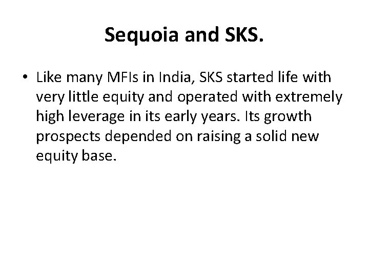 Sequoia and SKS. • Like many MFIs in India, SKS started life with very