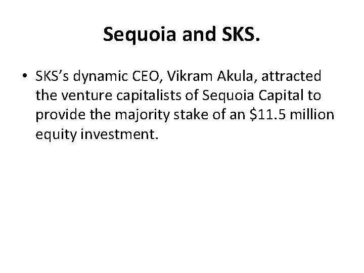Sequoia and SKS. • SKS’s dynamic CEO, Vikram Akula, attracted the venture capitalists of