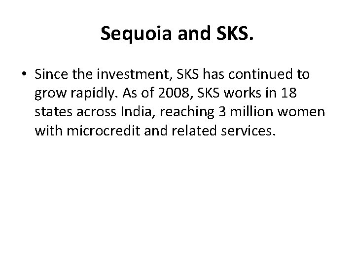 Sequoia and SKS. • Since the investment, SKS has continued to grow rapidly. As