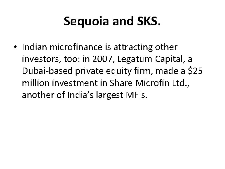 Sequoia and SKS. • Indian microfinance is attracting other investors, too: in 2007, Legatum