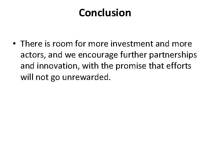 Conclusion • There is room for more investment and more actors, and we encourage